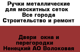 Ручки металлические для москитных сеток - Все города Строительство и ремонт » Двери, окна и перегородки   . Ненецкий АО,Волоковая д.